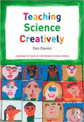 Teaching Science Creatively: Learning to Teach in the Primary School Series